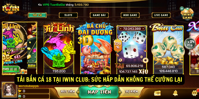 Tải bắn cá 18 tại iWin Club: Sức hấp dẫn không thể cưỡng lại